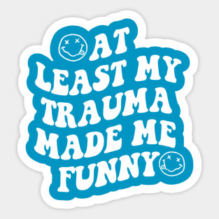 At Least My Trauma Made Me Funny Sticker